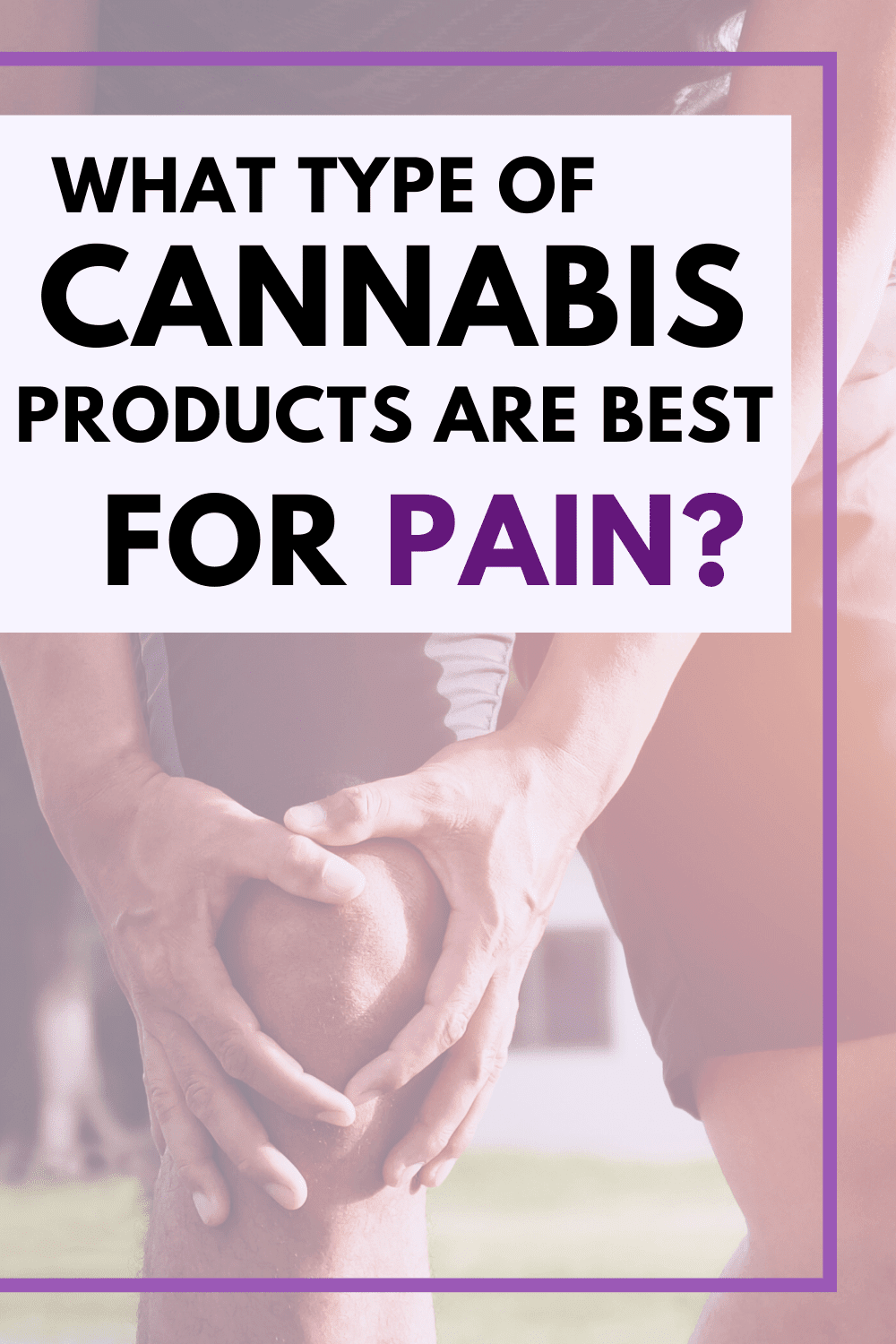 What Types of Cannabis Products Are Best for Pain?