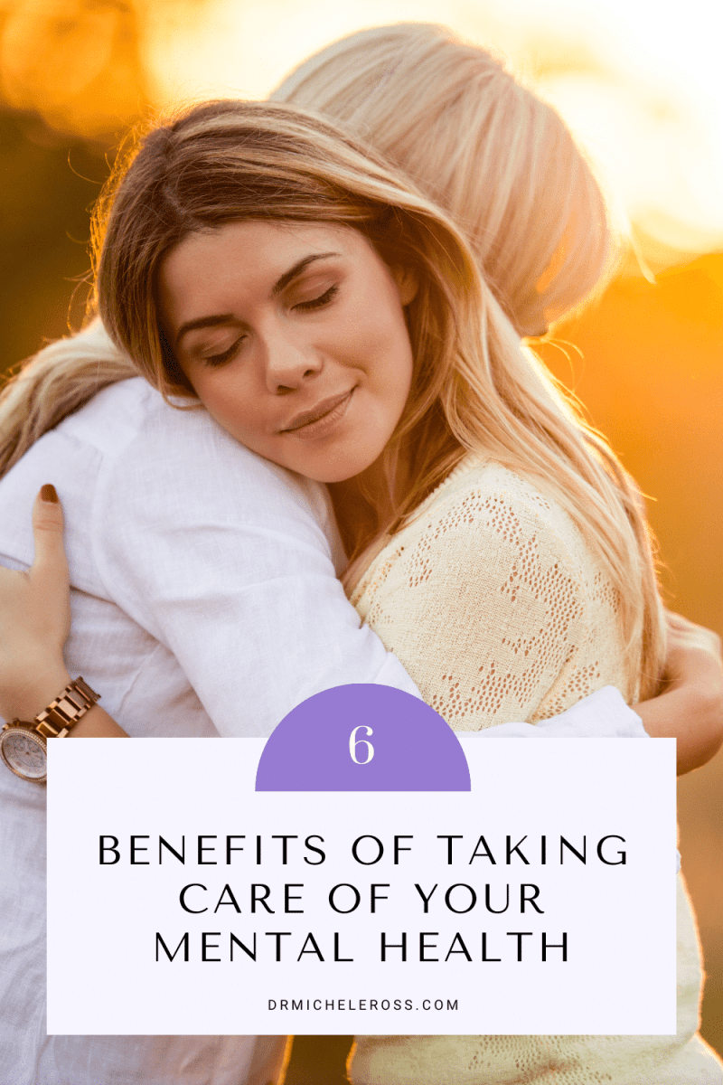 6 Benefits Of Taking Care Of Your Mental Health | Dr. Michele Ross